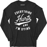 Everything Hurts and I'm Dying - Long Sleeve T-Shirt
