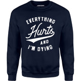 Everything Hurts and I'm Dying - Unisex Sweatshirt