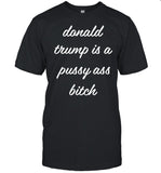 Donald Trump Is A Pussy Ass Bitch Shirt