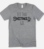 Let That Shiitake Go  - Funny Sassy Quirky Cute T-Shirt