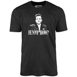 Funny How? - Unisex T-Shirt