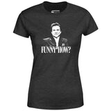 Funny How? - Women's T-Shirt