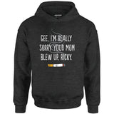 Gee, I'm Really Sorry Your Mom Blew Up, Ricky - Unisex Hoodie