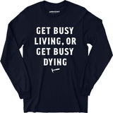 Get Busy Living or Get Busy Dying - Long Sleeve T-Shirt