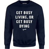 Get Busy Living or Get Busy Dying - Unisex Sweatshirt