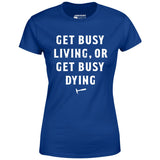Get Busy Living or Get Busy Dying - Women's T-Shirt