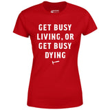 Get Busy Living or Get Busy Dying - Women's T-Shirt