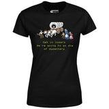 Get in Losers We're Going to Go Die of Dysentery - Women's T-Shirt