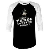 Get Three Coffins Ready - 3/4 Sleeve Raglan T-Shirt