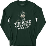 Get Three Coffins Ready - Long Sleeve T-Shirt
