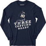 Get Three Coffins Ready - Long Sleeve T-Shirt