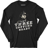 Get Three Coffins Ready - Long Sleeve T-Shirt