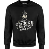 Get Three Coffins Ready - Unisex Sweatshirt