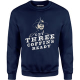 Get Three Coffins Ready - Unisex Sweatshirt