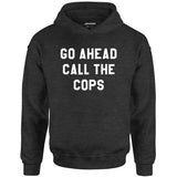 Go Ahead Call The Cops - Unisex Hoodie