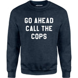 Go Ahead Call The Cops - Unisex Sweatshirt