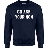 Go Ask Your Mom - Unisex Sweatshirt
