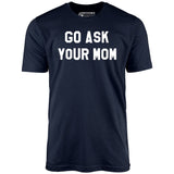 Go Ask Your Mom - Unisex T-Shirt