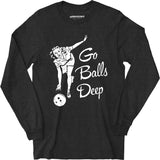 Go Balls Deep - Long Sleeve T-Shirt