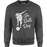Go Balls Deep - Unisex Sweatshirt
