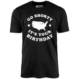 Go Shorty It's Your Birthday - Unisex T-Shirt