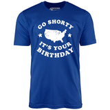 Go Shorty It's Your Birthday - Unisex T-Shirt