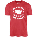 Go Shorty It's Your Birthday - Unisex T-Shirt