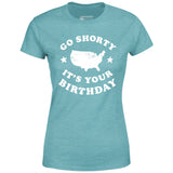 Go Shorty It's Your Birthday - Women's T-Shirt