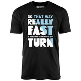 Go That Way Really Fast - Unisex T-Shirt