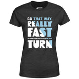 Go That Way Really Fast - Women's T-Shirt