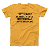 Iâ€™m The Dude Playing A Dude Disguised As Another Dude Funny Movie Men/Unisex T-Shirt