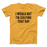 I Would But I'm Golfing That Day Funny Men/Unisex T-Shirt