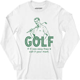 Golf If It Was Easy - Long Sleeve T-Shirt