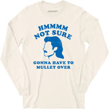 Gonna Have to Mullet Over - Long Sleeve T-Shirt