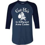 Got Ho's in Different Area Codes - 3/4 Sleeve Raglan T-Shirt