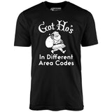Got Ho's in Different Area Codes - Unisex T-Shirt