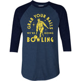 Grab Your Balls We're Going Bowling - 3/4 Sleeve Raglan T-Shirt