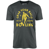 Grab Your Balls We're Going Bowling - Unisex T-Shirt