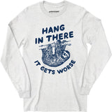 Hang In There It Gets Worse - Long Sleeve T-Shirt