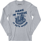 Hang In There It Gets Worse - Long Sleeve T-Shirt