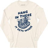 Hang In There It Gets Worse - Long Sleeve T-Shirt