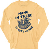 Hang In There It Gets Worse - Long Sleeve T-Shirt