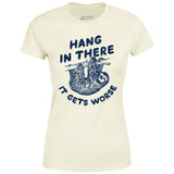 Hang In There It Gets Worse - Women's T-Shirt