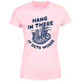 Hang In There It Gets Worse - Women's T-Shirt