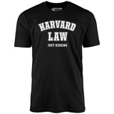 Harvard Law - Just Kidding - Unisex T-Shirt
