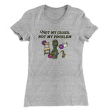 Not My Chair Not My Problem Women's T-Shirt
