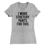 I Wore Stretchy Pants For This Funny Thanksgiving Women's T-Shirt