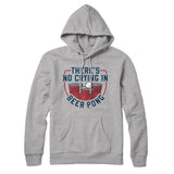 Thereâ€™s No Crying In Beer Pong Hoodie