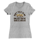 Donâ€™t Talk To Me Unless Youâ€™re Garlic Bread Funny Women's T-Shirt