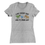Live Every Day Like Itâ€™s Your Last Women's T-Shirt